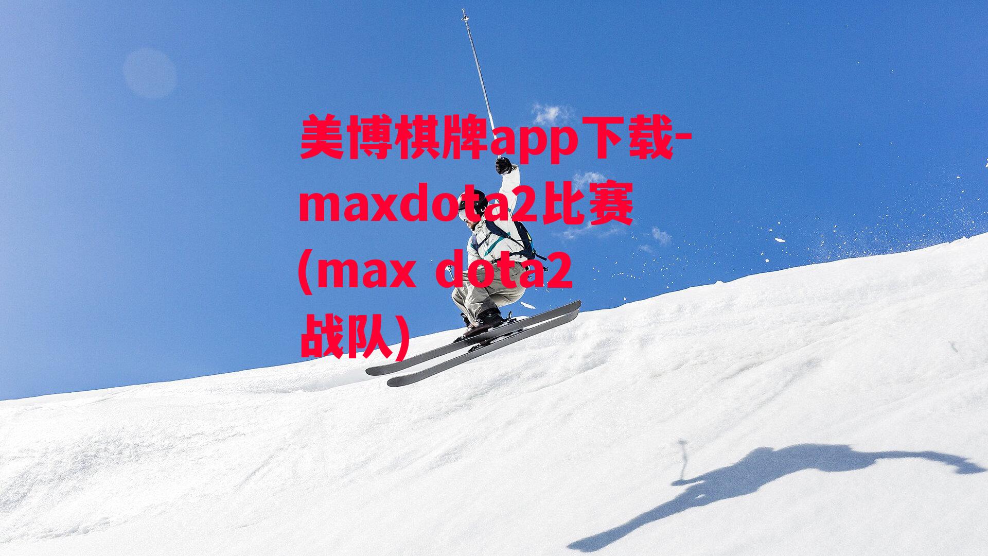 maxdota2比赛(max dota2战队)